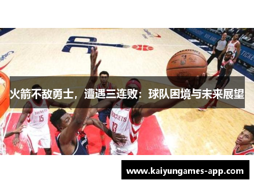 火箭不敌勇士，遭遇三连败：球队困境与未来展望