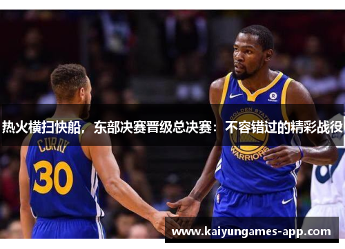 热火横扫快船，东部决赛晋级总决赛：不容错过的精彩战役