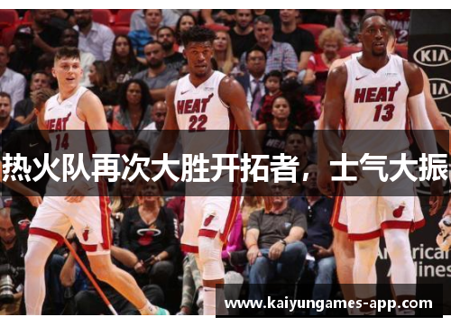 热火队再次大胜开拓者，士气大振