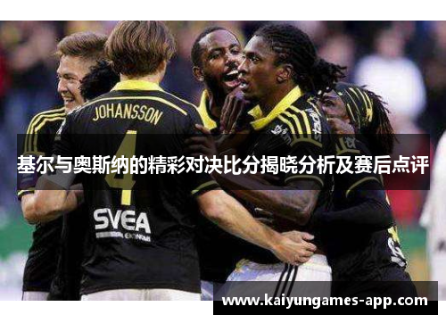 基尔与奥斯纳的精彩对决比分揭晓分析及赛后点评