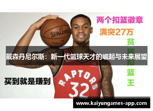 戴森丹尼尔斯：新一代篮球天才的崛起与未来展望