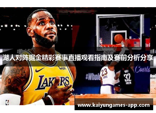 湖人对阵掘金精彩赛事直播观看指南及赛前分析分享