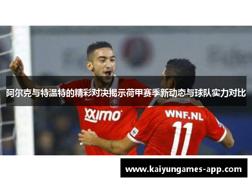阿尔克与特温特的精彩对决揭示荷甲赛季新动态与球队实力对比